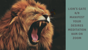Picture of a Lion Roaring with the words Lion's Gate 8/8 manifest your desires Meditation 8am on Zoom